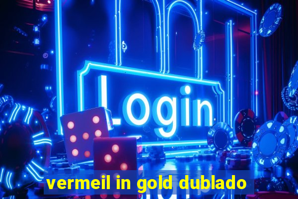 vermeil in gold dublado